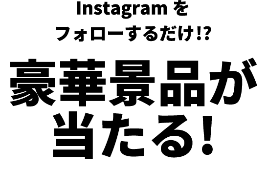 Instagramをフォローするだけ!?豪華景品が当たる!