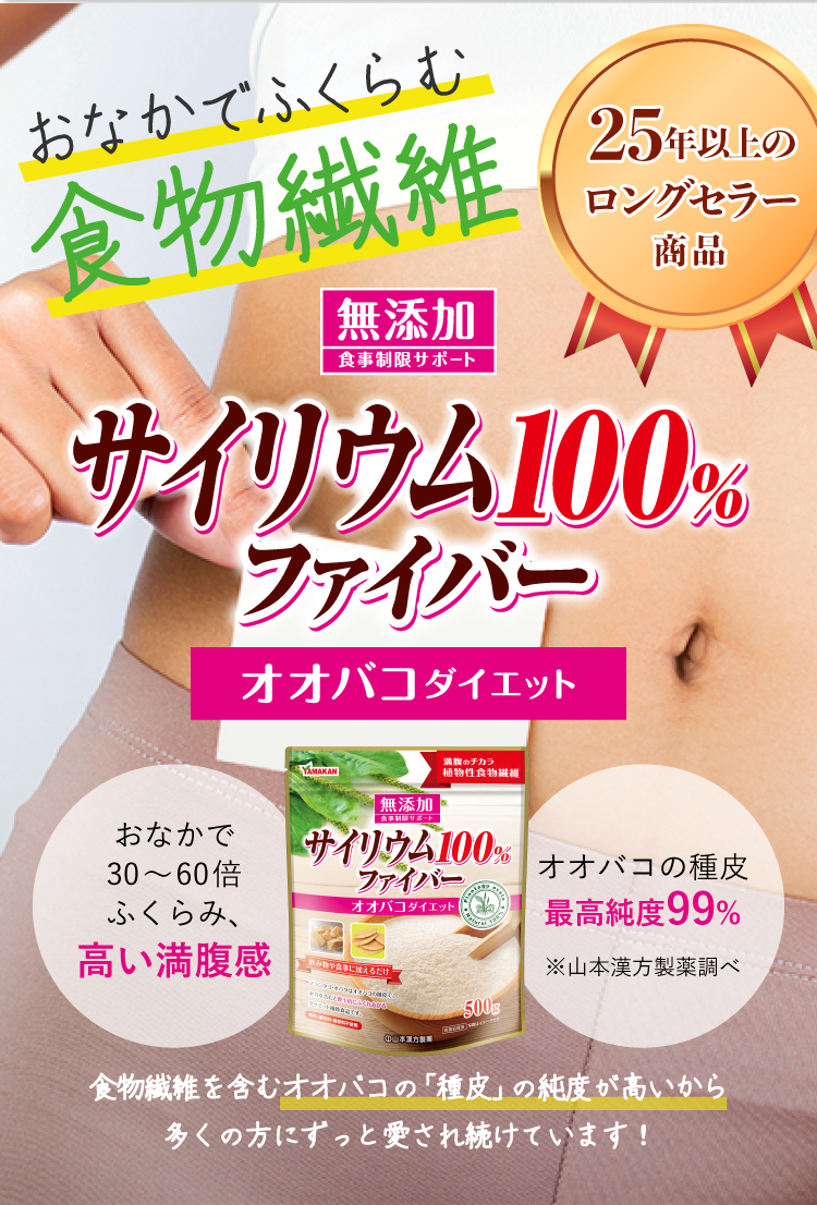 おなかでふくらむ食物繊維【25年以上のロングセラー商品】無添加 食事制限サポート サイリウム100％ファイバー オオバコダイエット　おなかで30～60倍ふくらみ、高い満腹感。オオバコの種皮最高純度99% ※山本漢方製薬調べ　食物繊維を含むオオバコの「種皮」の純度が高いから多くの方にずっと愛され続けています！