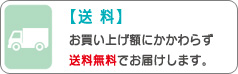 【送料】お買い上げ額にかかわらず送料無料でお届けします。